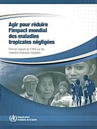 Agir Pour R?uire lImpact Mondial Des Maladies Tropicales N?lig?s: Premier Rapport de lOms Sur Les Maladies Tropicales N?lig?s, 2010 (Paperback)