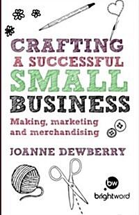 Crafting a Successful Small Business : Making, Marketing and Merchandising (Paperback)