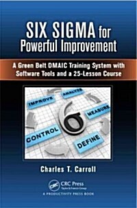 Six SIGMA for Powerful Improvement: A Green Belt Dmaic Training System with Software Tools and a 25-Lesson Course                                      (Hardcover)