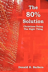 The 80% Solution: Christians Doing the Right Thing (Paperback)