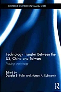 Technology Transfer Between the US, China and Taiwan : Moving Knowledge (Hardcover)