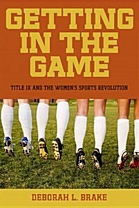 Getting in the Game: Title IX and the Womens Sports Revolution (Paperback)