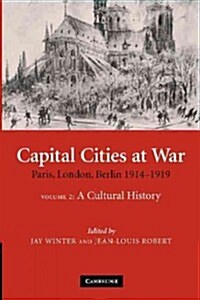 Capital Cities at War: Volume 2, A Cultural History : Paris, London, Berlin 1914–1919 (Paperback)