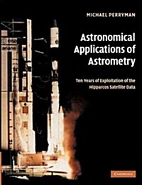 Astronomical Applications of Astrometry : Ten Years of Exploitation of the Hipparcos Satellite Data (Paperback)