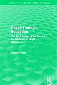 Peace Through Education (Routledge Revivals) : The Contribution of the Council for Education in World Citizenship (Hardcover)