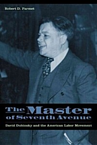 The Master of Seventh Avenue: David Dubinsky and the American Labor Movement (Paperback)