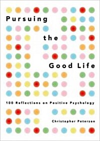 Pursuing the Good Life: 100 Reflections on Positive Psychology (Hardcover)