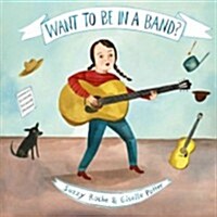 Want to Be in a Band? (Hardcover)