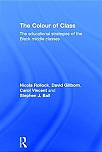 The Colour of Class : The Educational Strategies of the Black Middle Classes (Hardcover)