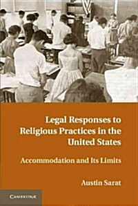 Legal Responses to Religious Practices in the United States : Accomodation and Its Limits (Hardcover)