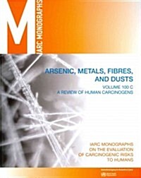 Review of Human Carcinogens: C. Metals, Arsenic, Dusts and Fibres (Paperback)