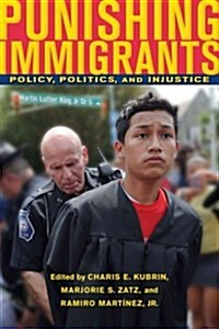 Punishing Immigrants: Policy, Politics, and Injustice (Hardcover)