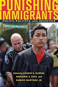 Punishing Immigrants: Policy, Politics, and Injustice (Paperback)