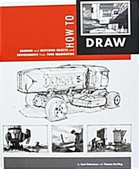 How to Draw: Drawing and Sketching Objects and Environments from Your Imagination (Hardcover)