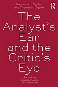 The Analysts Ear and the Critics Eye : Rethinking Psychoanalysis and Literature (Paperback)