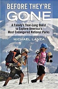 Before Theyre Gone: A Familys Year-Long Quest to Explore Americas Most Endangered National Parks (Paperback)