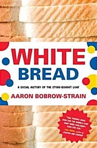 White Bread: A Social History of the Store-Bought Loaf (Paperback)