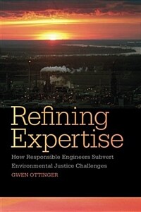 Refining expertise : how responsible engineers subvert environmental justice challenges