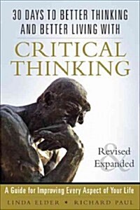 30 Days to Better Thinking and Better Living Through Critical Thinking: A Guide for Improving Every Aspect of Your Life (Paperback, Revised, Expand)