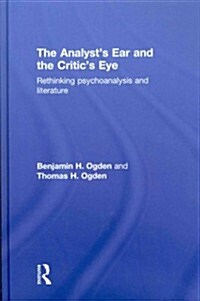 The Analysts Ear and the Critics Eye : Rethinking Psychoanalysis and Literature (Hardcover)