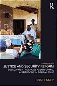 Justice and Security Reform : Development Agencies and Informal Institutions in Sierra Leone (Hardcover)
