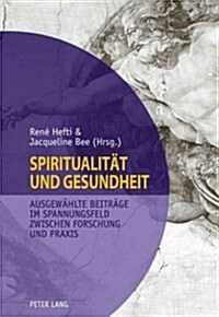 Spiritualitaet Und Gesundheit- Spirituality and Health: Ausgewaehlte Beitraege Im Spannungsfeld Zwischen Forschung Und Praxis- Selected Contributions (Paperback)
