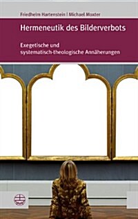 Hermeneutik Des Bilderverbots: Exegetische Und Systematisch-Theologische Annaherungen (Paperback)