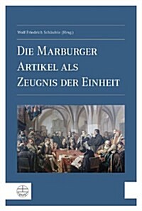 Die Marburger Artikel Als Zeugnis Der Einheit (Paperback)