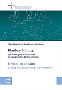 Glaubensbildung / Formation of Faith: Die Weitergabe Des Glaubens Im Europaischen Protestantismus / Handing Down Faith in European Protestantism (Paperback)