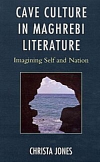 Cave Culture in Maghrebi Literature: Imagining Self and Nation (Hardcover)