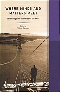 Where Minds and Matters Meet: Technology in California and the West (Hardcover)