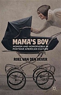 Mamas Boy : Momism and Homophobia in Postwar American Culture (Hardcover)
