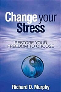Change Your Stress: Restore Your Freedom to Choose (Paperback)
