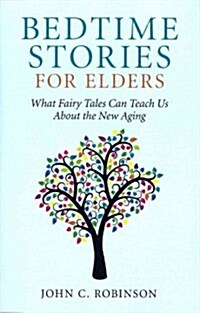 Bedtime Stories for Elders - What Fairy Tales Can Teach Us About the New Aging (Paperback)