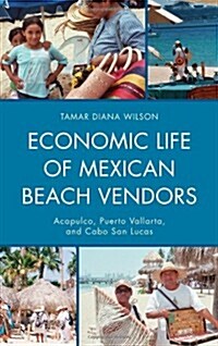 Economic Life of Mexican Beach Vendors: Acapulco, Puerto Vallarta, and Cabo San Lucas (Hardcover)