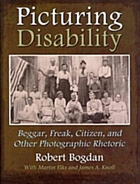 Picturing Disability: Beggar, Freak, Citizen and Other Photographic Rhetoric (Hardcover)