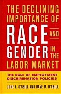 The Declining Importance of Race and Gender in the Labor Market: The Role of Employment Discrimination Policies                                        (Hardcover)