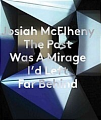 Josiah McElheny: The Past Was a Mirage Id Left Far Behind (Paperback, New)