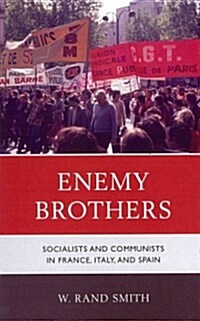 Enemy Brothers: Socialists and Communists in France, Italy, and Spain (Hardcover)