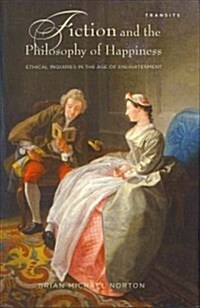 Fiction and the Philosophy of Happiness: Ethical Inquiries in the Age of Enlightenment (Hardcover)