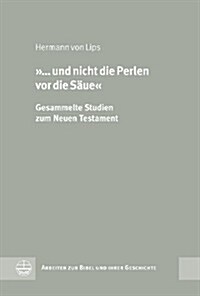 ... Und Nicht die Perlen VOR die Saue: Gesammelte Studien Zum Neuen Testament (Hardcover)