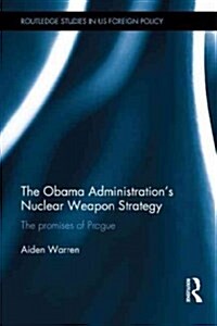 The Obama Administrations Nuclear Weapon Strategy : The Promises of Prague (Hardcover)