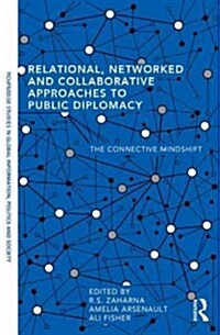 Relational, Networked and Collaborative Approaches to Public Diplomacy : The Connective Mindshift (Hardcover)