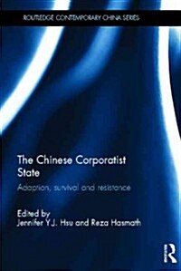 The Chinese Corporatist State : Adaption, Survival and Resistance (Hardcover)