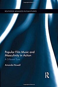 Popular Film Music and Masculinity in Action : A Different Tune (Hardcover)