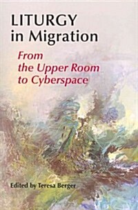 Liturgy in Migration: From the Upper Room to Cyberspace (Paperback)