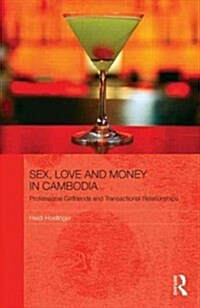 Sex, Love and Money in Cambodia : Professional Girlfriends and Transactional Relationships (Hardcover)