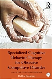 Specialized Cognitive Behavior Therapy for Obsessive Compulsive Disorder : An Expert Clinician Guidebook (Paperback)
