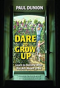 Dare to Grow Up: Learn to Become Who You Are Meant to Be (Paperback)