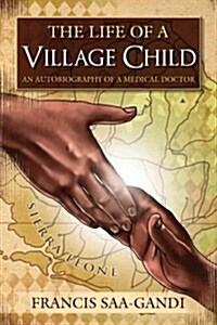 The Life of a Village Child: An Autobiography of a Medical Doctor (Paperback)